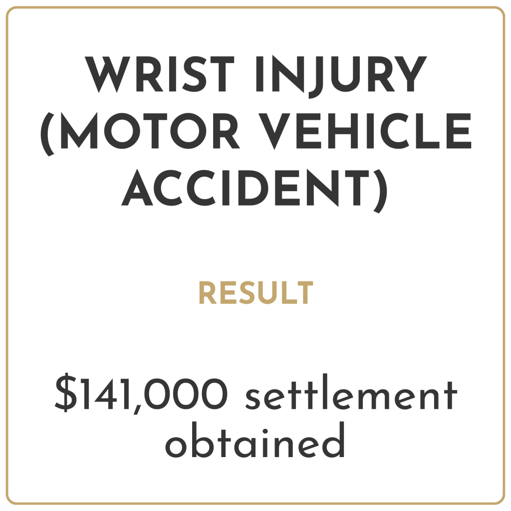 Wrist injury (motor vehicle accident) Result: $141,000 settlement obtained
