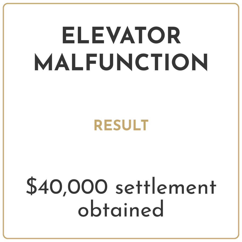 Elevator malfunction Result: $40,000 settlement obtained