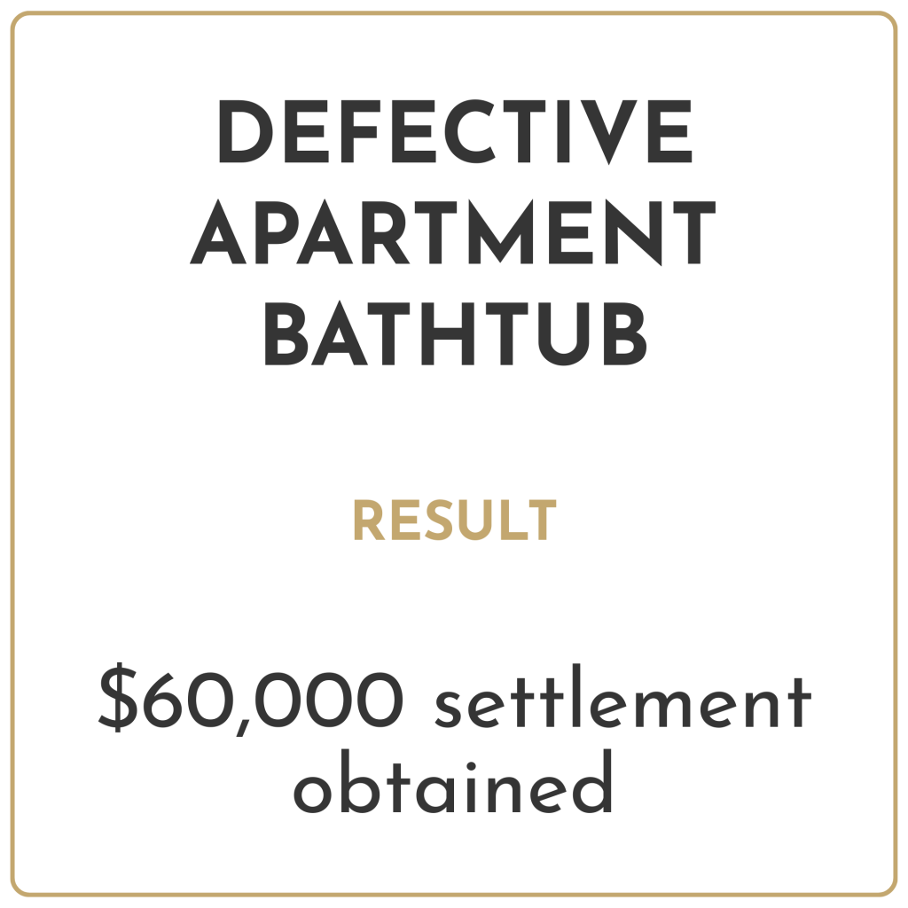 Defective apartment bathtub Result: $60,000 settlement obtained