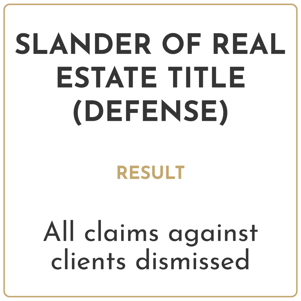 Slander of real estate title (defense) Result: All claims against clients dismissed
