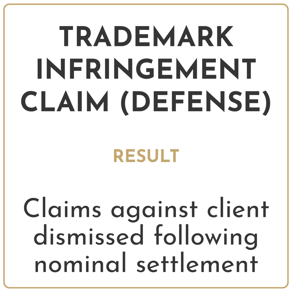 Trademark infringement claim (defense) Result: Claims against client dismissed following nominal settlement