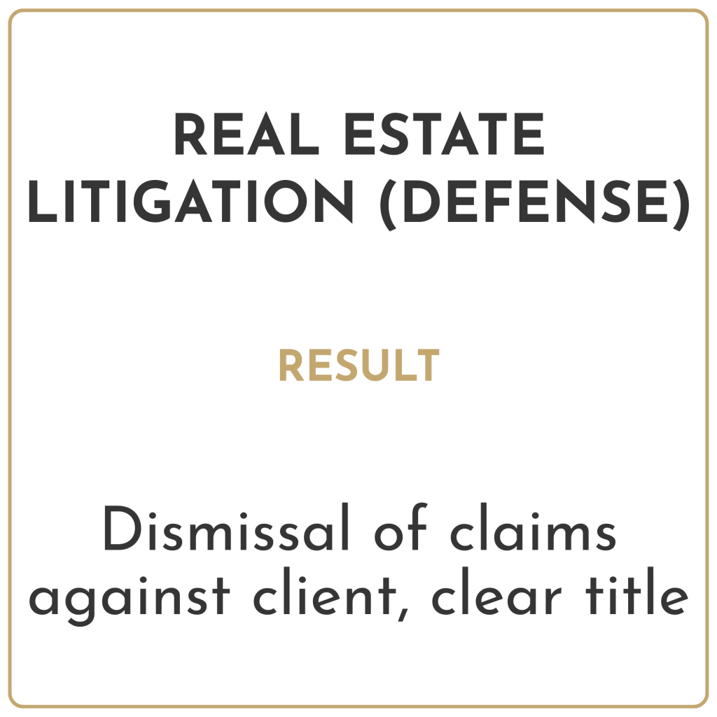 Real estate litigation (defense) Result: Dismissal of claims against client, clear title